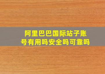 阿里巴巴国际站子账号有用吗安全吗可靠吗