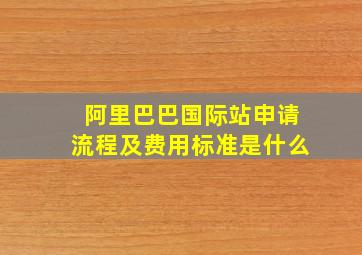 阿里巴巴国际站申请流程及费用标准是什么