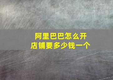 阿里巴巴怎么开店铺要多少钱一个