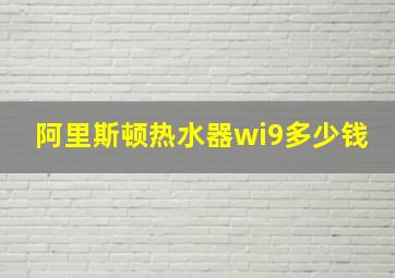 阿里斯顿热水器wi9多少钱