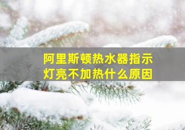 阿里斯顿热水器指示灯亮不加热什么原因