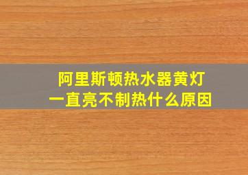 阿里斯顿热水器黄灯一直亮不制热什么原因