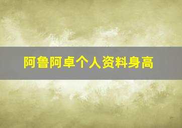 阿鲁阿卓个人资料身高