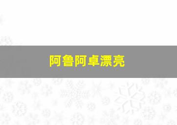 阿鲁阿卓漂亮