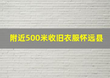 附近500米收旧衣服怀远县