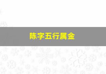 陈字五行属金