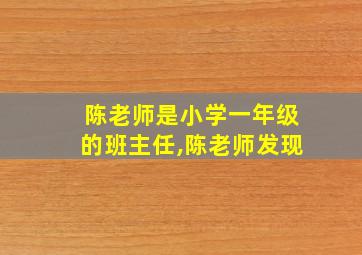 陈老师是小学一年级的班主任,陈老师发现