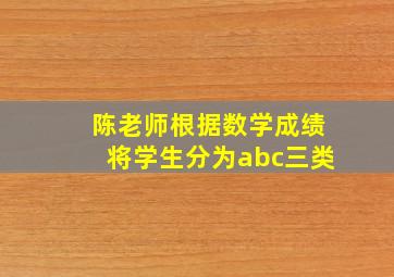 陈老师根据数学成绩将学生分为abc三类