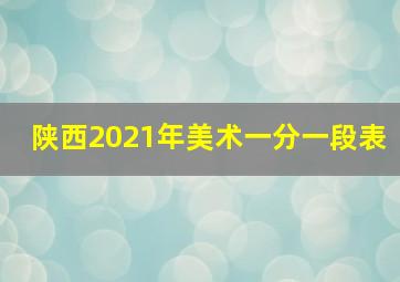 陕西2021年美术一分一段表