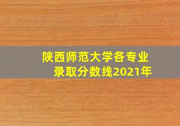 陕西师范大学各专业录取分数线2021年