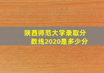 陕西师范大学录取分数线2020是多少分