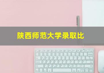 陕西师范大学录取比