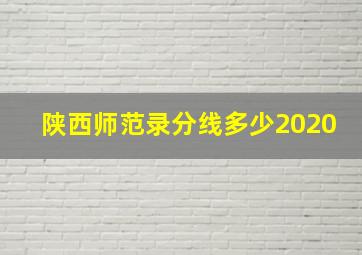 陕西师范录分线多少2020