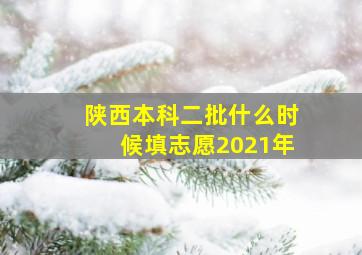 陕西本科二批什么时候填志愿2021年