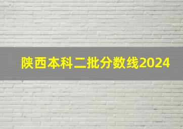 陕西本科二批分数线2024