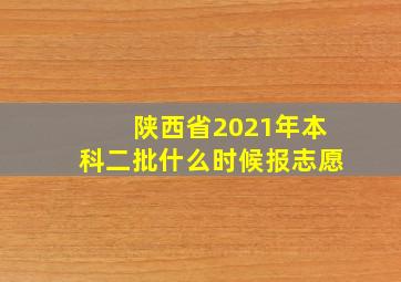 陕西省2021年本科二批什么时候报志愿