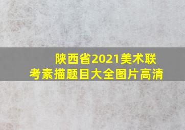 陕西省2021美术联考素描题目大全图片高清