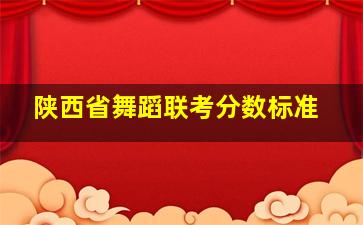 陕西省舞蹈联考分数标准