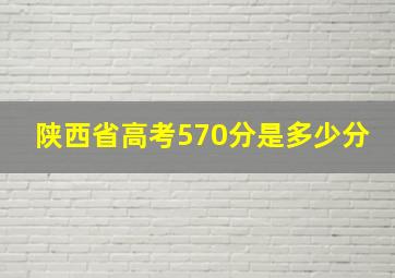 陕西省高考570分是多少分