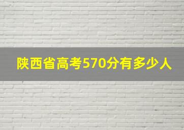 陕西省高考570分有多少人