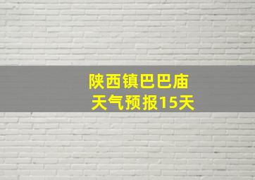 陕西镇巴巴庙天气预报15天