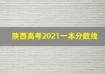 陕西高考2021一本分数线