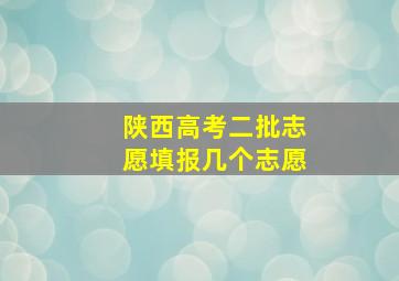 陕西高考二批志愿填报几个志愿