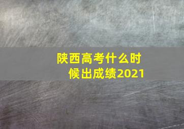 陕西高考什么时候出成绩2021