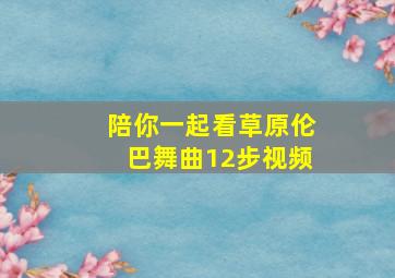 陪你一起看草原伦巴舞曲12步视频