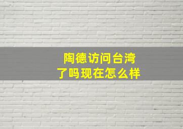 陶德访问台湾了吗现在怎么样