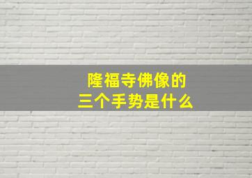 隆福寺佛像的三个手势是什么