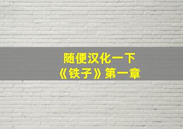 随便汉化一下《铁子》第一章