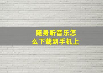 随身听音乐怎么下载到手机上