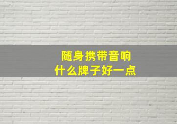 随身携带音响什么牌子好一点