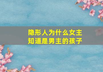 隐形人为什么女主知道是男主的孩子