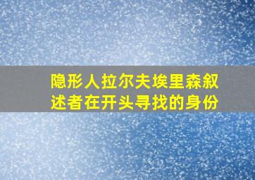 隐形人拉尔夫埃里森叙述者在开头寻找的身份