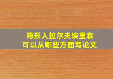 隐形人拉尔夫埃里森可以从哪些方面写论文