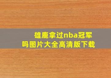 雄鹿拿过nba冠军吗图片大全高清版下载