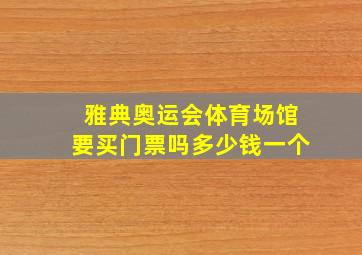 雅典奥运会体育场馆要买门票吗多少钱一个