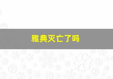 雅典灭亡了吗