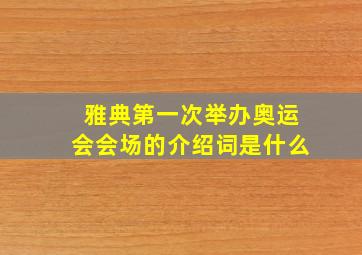 雅典第一次举办奥运会会场的介绍词是什么