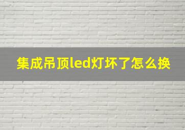 集成吊顶led灯坏了怎么换