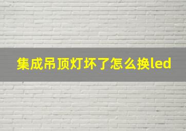 集成吊顶灯坏了怎么换led