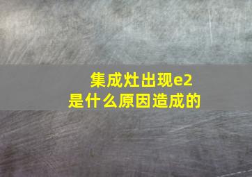 集成灶出现e2是什么原因造成的