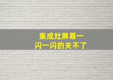 集成灶屏幕一闪一闪的关不了