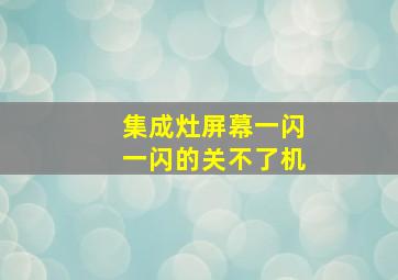 集成灶屏幕一闪一闪的关不了机