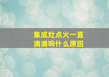 集成灶点火一直滴滴响什么原因