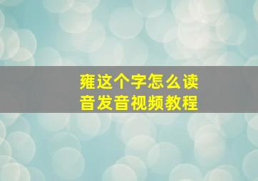 雍这个字怎么读音发音视频教程