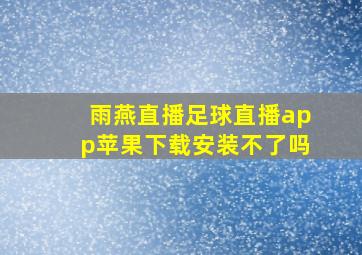 雨燕直播足球直播app苹果下载安装不了吗