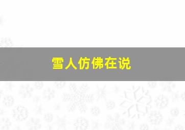 雪人仿佛在说